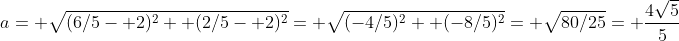 a= \sqrt{(6/5- 2)^2+ (2/5- 2)^2}= \sqrt{(-4/5)^2+ (-8/5)^2}= \sqrt{80/25}= \frac{4\sqrt{5}}{5}
