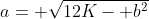a= \sqrt{12K- b^2