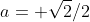 a= \sqrt{2}/2