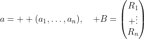 a=  (a_1,\ldots,a_n),\quad B=\begin{pmatrix}R_1\\ \vdots\\{R_n}\end{pmatrix}