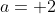 a= 2