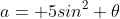a= 5sin^2 \theta