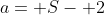 a= S- 2