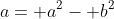 a= a^2- b^2