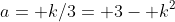 a= k/3= 3- k^2