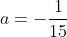 a=-\frac{1}{15}