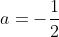 a=-\frac{1}{2}