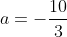 a=-\frac{10}{3}