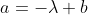 a=-\lambda b