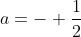 a=- \frac{1}{2}
