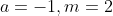 a=-1,m=2