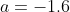 a=-1.6