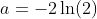 a=-2\ln(2)