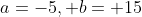 a=-5, b= 15