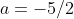 a=-5/2