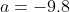 a=-9.8