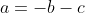 a=-b-c