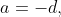 a=-d,
