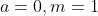 a=0,m=1