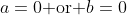 a=0\text{ or }b=0