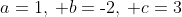 a=1,\: b=\text{-}2,\: c=3