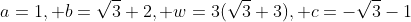 a=1, b=\sqrt{3}+2, w=3(\sqrt{3}+3), c=-\sqrt{3}-1