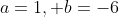 a=1, b=-6