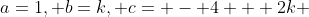 a=1, b=k, c= - 4 + 2k 