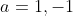 a=1,-1