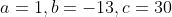 a=1,b=-13,c=30