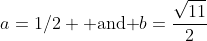 a=1/2 \mbox{ and }b=\frac{\sqrt{11}}{2}