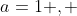 a=1 , ~ b=-2, ~c=5