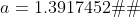 a=1.3917452�
