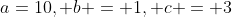 a=10, b = 1, c = 3