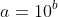 a=10^b