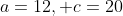 a=12, c=20