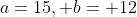 a=15, b= 12