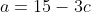 a=15-3c