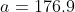 a=176.9