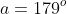a=179^o