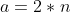 a=2*n