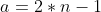 a=2*n-1