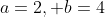 a=2, b=4