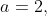 a=2,~b=2,~\&~c=1
