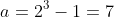 a=2^3-1=7