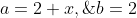 a=2+x,\;b=2