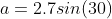 a=2.7sin(30)