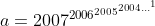 a=2007^{2006^{2005^{2004...^{1}}}}