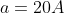 a=20A