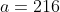 a=216